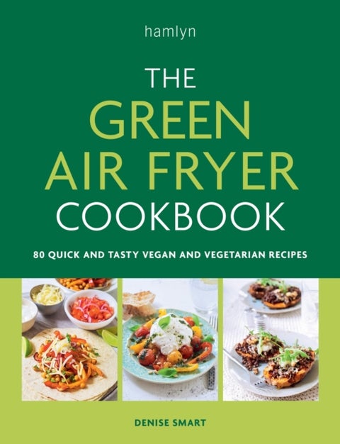 The Green Air Fryer Cookbook - 80 quick and tasty vegan and vegetarian recipes
