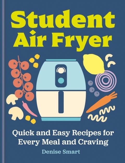 Student Air Fryer - Quick and Easy Recipes for Every Meal and Craving