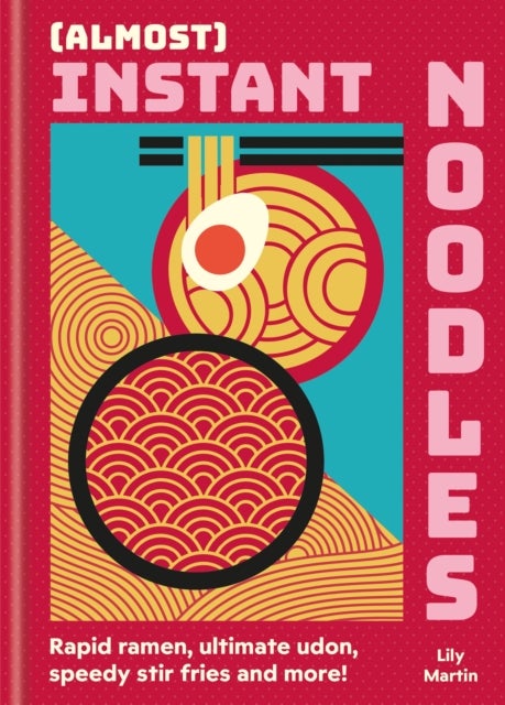 (Almost) Instant Noodles - Quick & Easy Recipes to Take Your Noodles to the Next Level