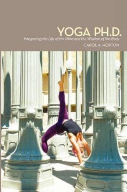 Yoga Ph.D. - Integrating the Life of the Mind and the Wisdom of the Body
