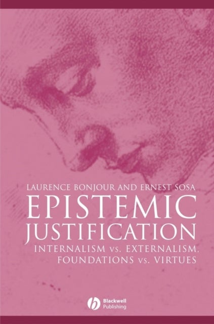 Epistemic Justification - Internalism vs. Externalism, Foundations vs. Virtues