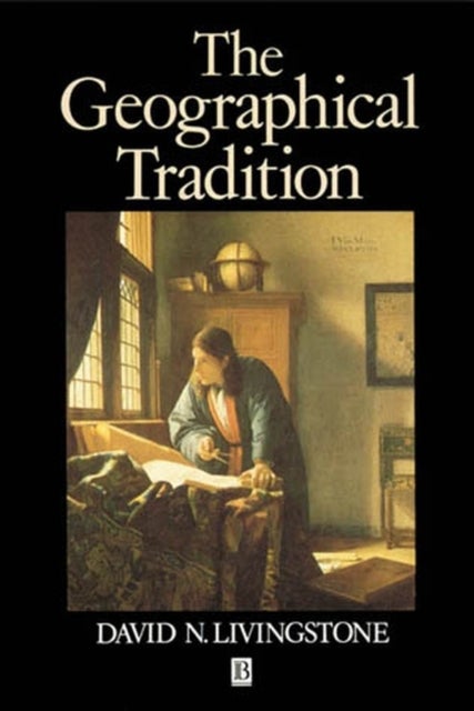 The Geographical Tradition - Episodes in the History of a Contested Enterprise