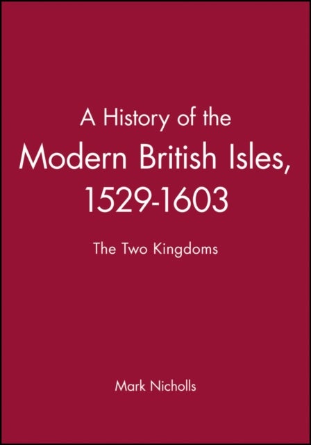 A History of the Modern British Isles, 1529-1603 - The Two Kingdoms