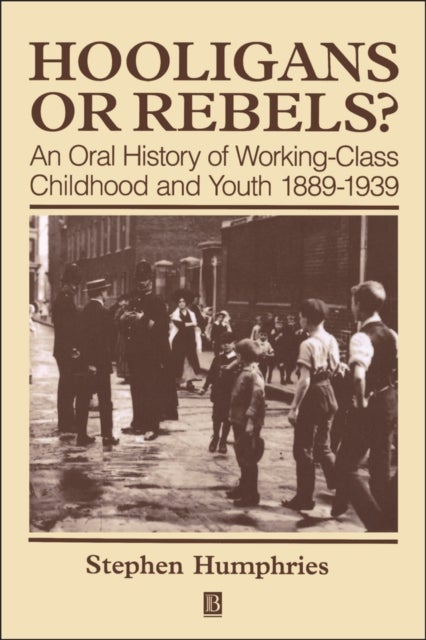 Hooligans and Rebels? - An Oral History of Working-Class Childood and Youth 1889 - 1939