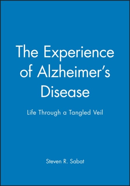 The Experience of Alzheimer's Disease - Life Through a Tangled Veil