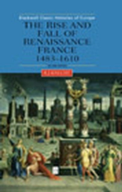 The Rise and Fall of Renaissance France - 1483-1610