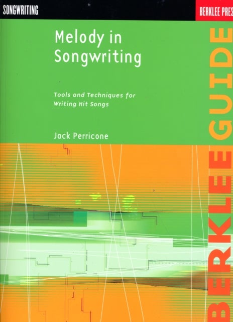 Melody in Songwriting - Tools and Techniques for Writing Hit Songs