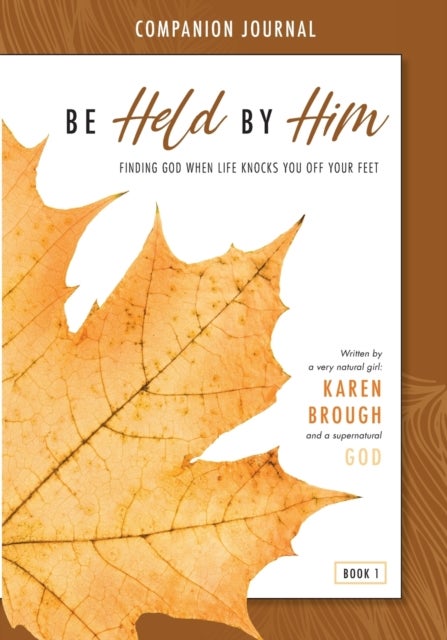 Be Held By Him Companion Journal - Finding God when life knocks you off your feet
