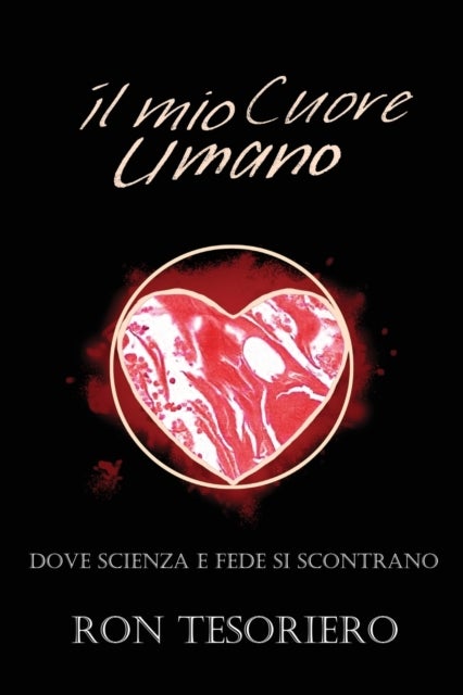 Il Mio Cuore Umano - Dove Scienza E Fede Si Scontrano