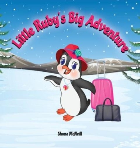 Little Ruby's Big Adventure - A Children's Picture Book About A Penguin Exploring New Places, Trying New Things, Understanding Other Cultures, Making Friends and Having Fun!