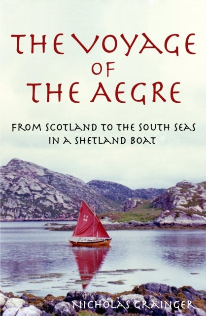 The Voyage of The Aegre - From Scotland to the South Seas in a Shetland boat
