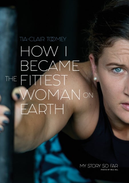 How I Became The Fittest Woman On Earth - My Story So Far