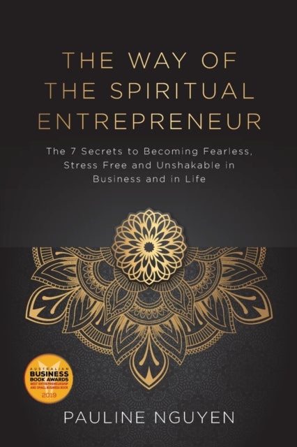 The Way of the Spiritual Entrepreneur - The 7 Secrets to Becoming Fearless, Stress Free and Unshakable in Business and in Life