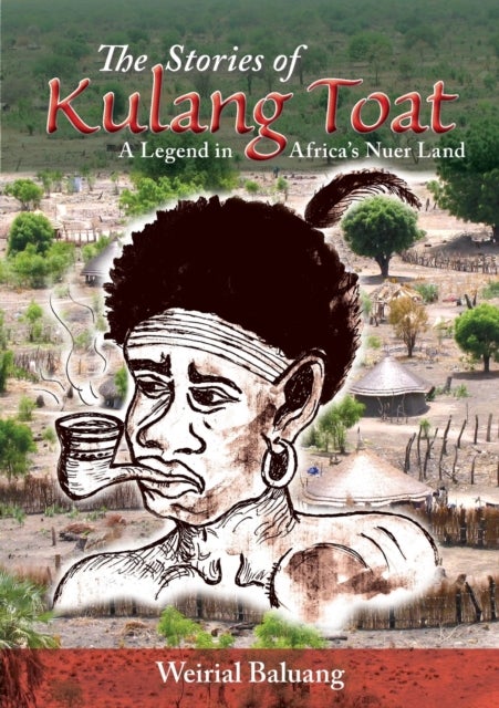 The Stories of Kulang Toat - A Legend in Africa's Nuer Land
