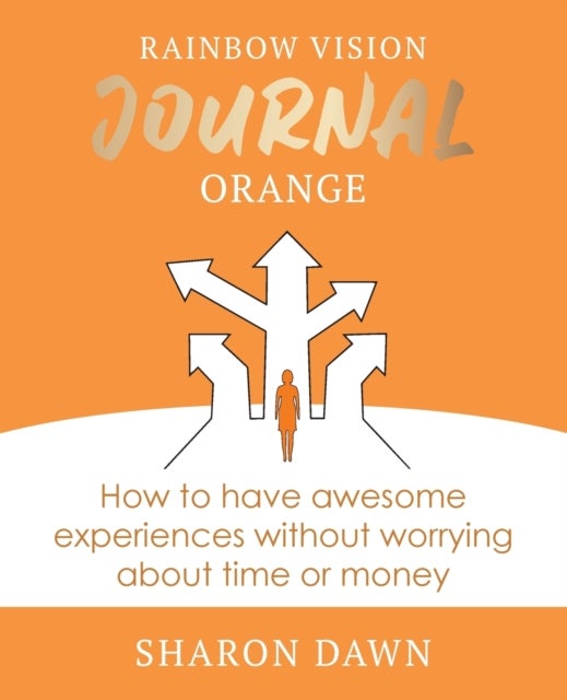 Rainbow Vision Journal ORANGE - How to have awesome experiences without worrying about time or money.