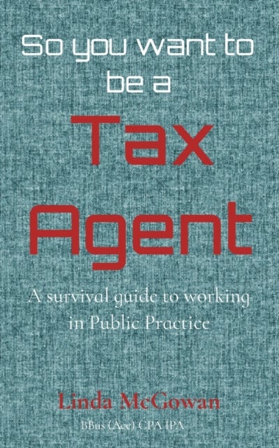 So you want to be a Tax Agent - A survival guide to working in Public Practice