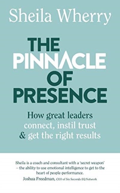 The Pinnacle of Presence - How great leaders connect, instil trust and get the right results