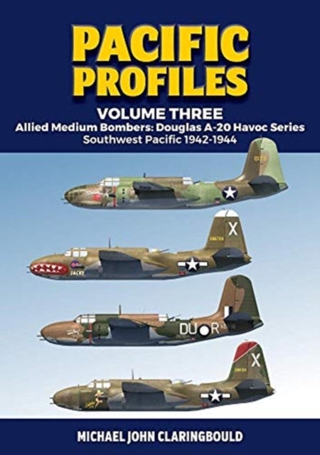 Pacific Profiles - Volume Three - Allied Medium Bombers: Douglas A-20 Havoc Series Southwest Pacific 1942-1944