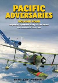 Pacific Adversaries - Volume Four - Imperial Japanese Navy vs The Allies - The Solomons 1943-1944