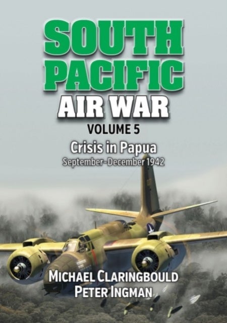 South Pacific Air War Volume 5 - Crisis in Papua September – December 1942