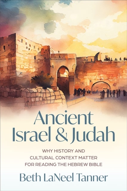 Ancient Israel and Judah - Why History and Cultural Context Matter for Reading the Hebrew Bible
