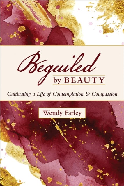 Beguiled by Beauty - Cultivating a Life of Contemplation and Compassion
