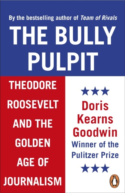 The Bully Pulpit - Theodore Roosevelt and the Golden Age of Journalism