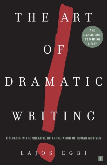 Art Of Dramatic Writing - Its Basis in the Creative Interpretation of Human Motives