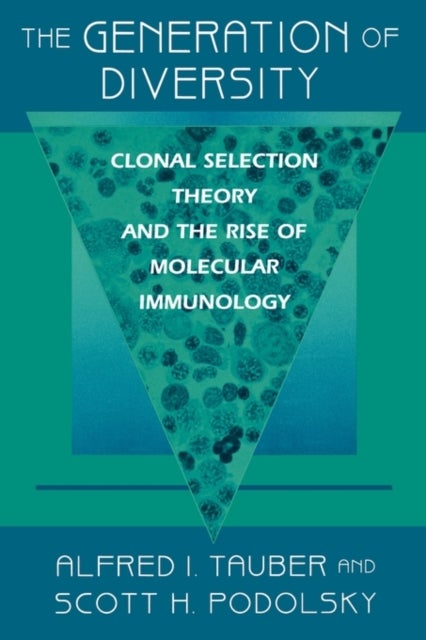 The Generation of Diversity - Clonal Selection Theory and the Rise of Molecular Immunology