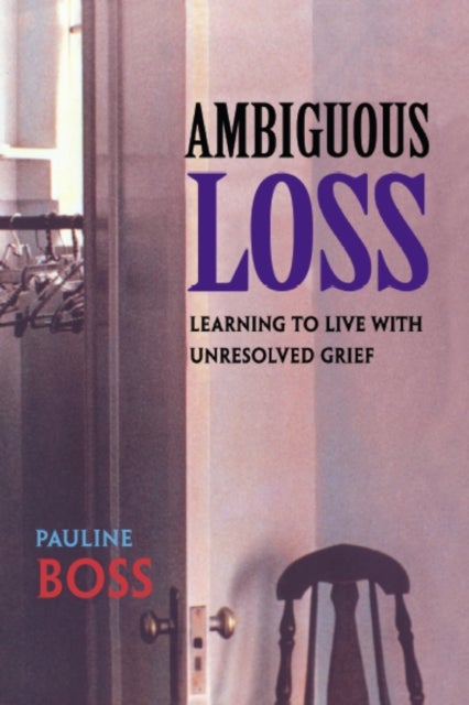 Ambiguous Loss - Learning to Live with Unresolved Grief