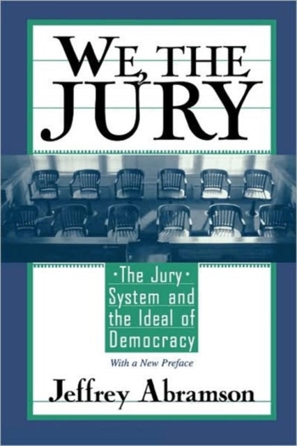 We, the Jury - The Jury System and the Ideal of Democracy, With a New Preface