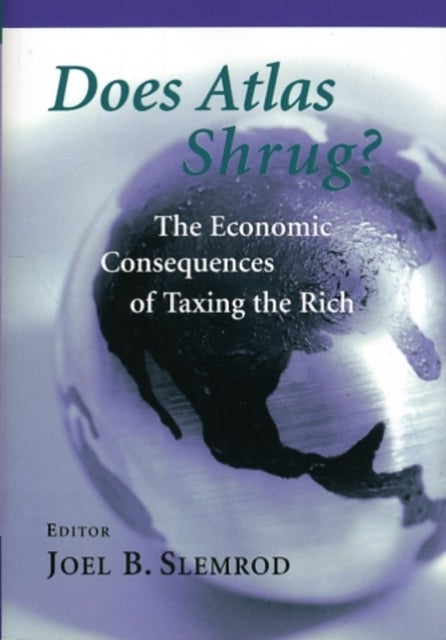 Does Atlas Shrug? - The Economic Consequences of Taxing the Rich