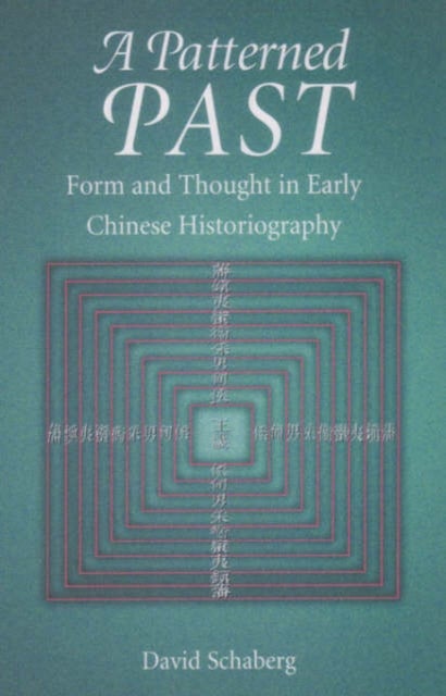 A Patterned Past - Form and Thought in Early Chinese Historiography