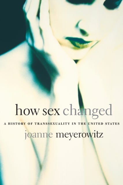 How Sex Changed - A History of Transsexuality in the United States