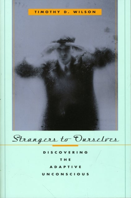 Strangers to Ourselves - Discovering the Adaptive Unconscious