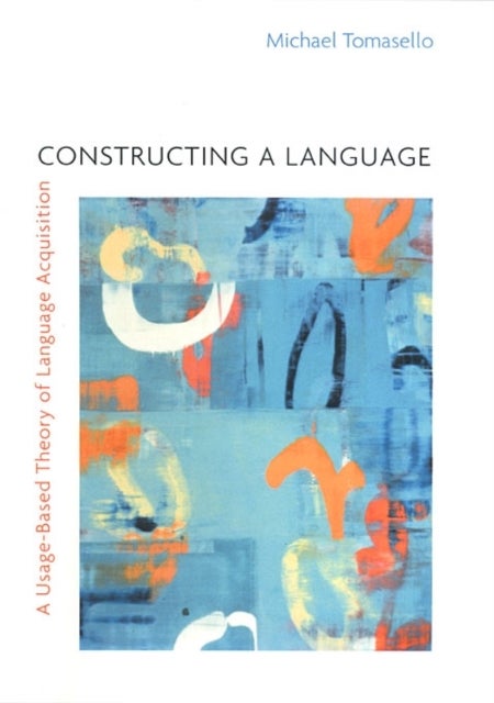 Constructing a Language - A Usage-Based Theory of Language Acquisition