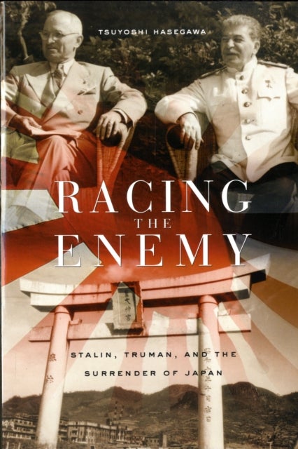 Racing the Enemy - Stalin, Truman, and the Surrender of Japan