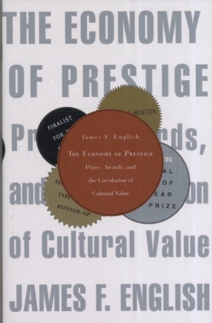 The Economy of Prestige - Prizes, Awards, and the Circulation of Cultural Value