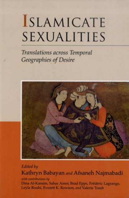 Islamicate Sexualities - Translations across Temporal Geographies of Desire