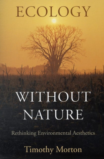 Ecology without Nature - Rethinking Environmental Aesthetics