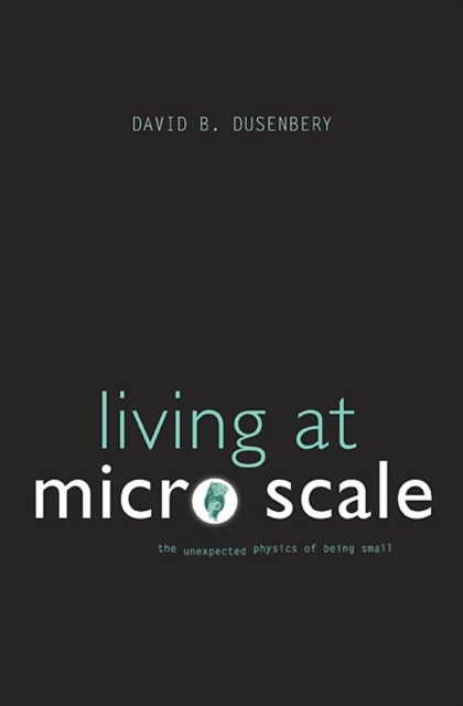 Living at Micro Scale - The Unexpected Physics of Being Small