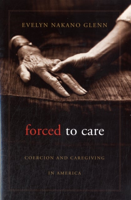 Forced to Care - Coercion and Caregiving in America
