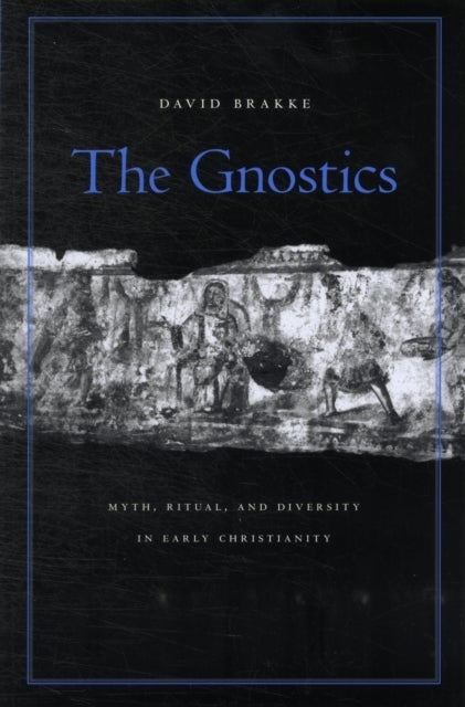 The Gnostics - Myth, Ritual, and Diversity in Early Christianity