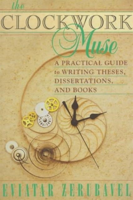 The Clockwork Muse - A Practical Guide to Writing Theses, Dissertations, and Books