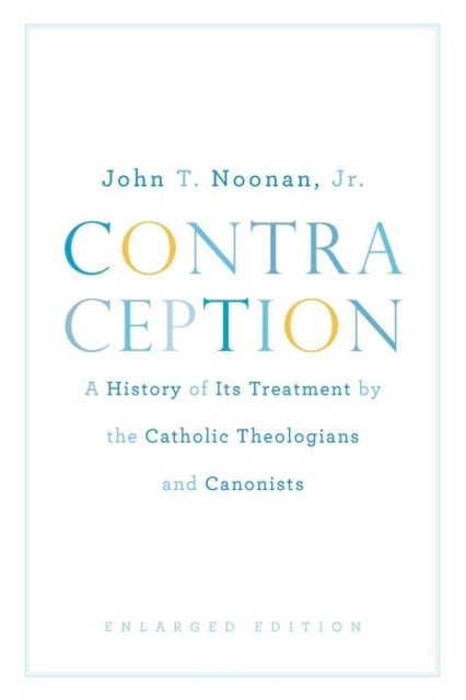 Contraception - A History of Its Treatment by the Catholic Theologians and Canonists, Enlarged Edition