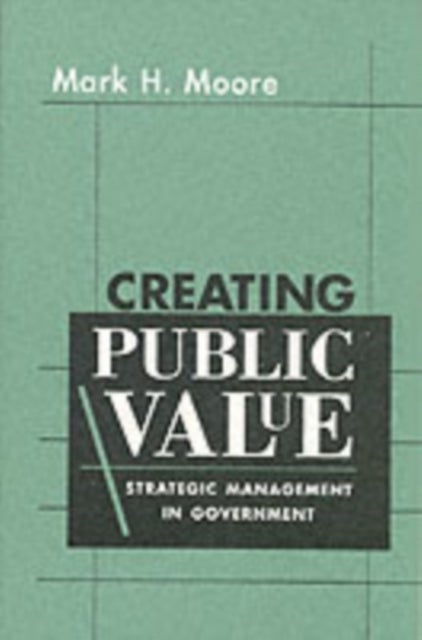 Creating Public Value - Strategic Management in Government