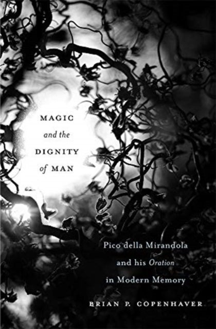 Magic and the Dignity of Man - Pico della Mirandola and His Oration in Modern Memory