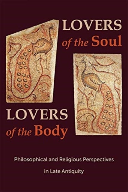 Lovers of the Soul, Lovers of the Body - Philosophical and Religious Perspectives in Late Antiquity