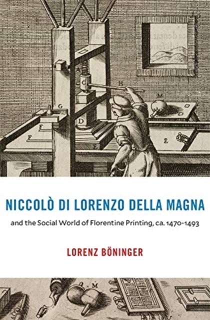 Niccolo di Lorenzo della Magna and the Social World of Florentine Printing, ca. 1470¿1493