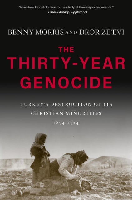 The Thirty-Year Genocide - Turkey’s Destruction of Its Christian Minorities, 1894–1924